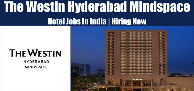 The Westin Hyderabad Mindspace Jobs | The Westin Hyderabad Mindspace Vacancies | Job Openings at The Westin Hyderabad Mindspace | Maldives Vacancies
